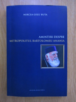 Mircea Gelu Buta - Amintiri despre mitropolitul Bartolomeu Anania