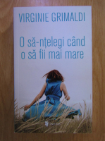 Virginie Grimaldi - O sa-ntelegi cand o sa fii mai mare