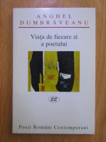 Anticariat: Anghel Dumbraveanu - Viata de fiecare zi a poetului