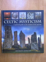 Anthony Duncan - Celtic mysticism. A spiritual guide to the wisdom of the ancients