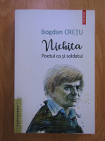 Bogdan Cretu - Nichita. Poetul ca si soldatul
