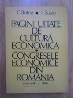 C. Botez, I. Saizu - Pagini uitate de cultura economica. Congresele economice din Romania (Iasi, 1882 si 1884)