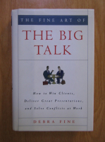 Debra Fine - The big talk. How to win clients, deliver great presentations, and solve conflicts at work