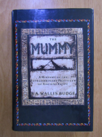 E. A. Wallis Budge - The mummy. A history of the extraordinary practices of Ancient Egypt