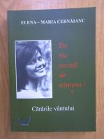 Anticariat: Elena Maria Cernaianu - Eu nu ascult de nimeni!, volumul 1. Cararile vantului