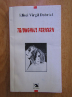 Anticariat: Elisei Virgil Dobrica - Triunghiul fericirii
