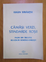 Eugen Strautiu - Camasi verzi, stindarde rosii. Pagini din trecutul relatiilor romano-evreiesti