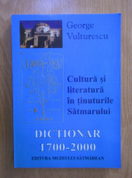 Anticariat: George Vulturescu - Cultura si literatura in tinuturile Satmarului. Dictionar 1700-2000