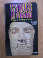 Gerard Israel - Cyrus le Grand. Fondateur de l'Empire perse