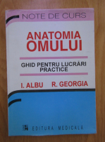 Anticariat: I. Albu, R. Georgia - Anatomia omului. Ghid pentru lucrari practice