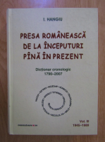 I. Hangiu - Presa romaneasca de la inceputuri pana in prezent. Dictionar cronologic (volumul 3)