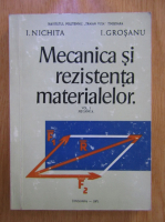 I. Nichita, I. Grosanu - Mecanica si rezistenta materialelor (volumul 1)