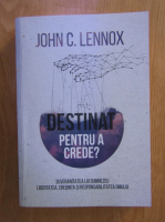 John C. Lennox - Destinat pentru a crede?