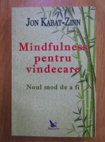 Jon Kabat Zinn - Mindfulness pentru vindecare. Noul mod de a fi