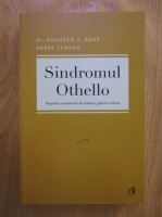 Kenneth C. Ruge - Sindromul Othello. Depasiti momentele de tradare, gelozie si furie