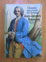 Marc Vincent Howlett - L'homme qui croyait en l'homme: Jean-Jacques Rousseau
