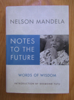 Anticariat: Nelson Mandela - Notes to the future. Words of wisdom