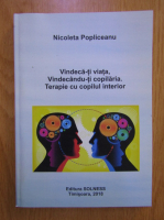 Nicoleta Popliceanu - Vindeca-ti viata, vindecandu-ti copilaria. Terapie cu copilul interior