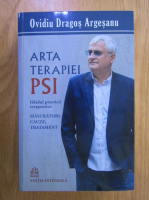 Ovidiu Dragos Argesanu - Arta terapiei PSI. Ghidul practicii terapeutice. Masuratori, cauze, tratament