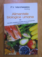 P. V. Marchesseau - Alimentele biologice umane. Glucidele, protidele si lipidele care ne sunt permise si ce probleme pun acestea