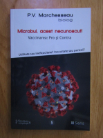 P. V. Marchesseau - Microbul, acest necunoscut! Vaccinarea: pro si contra