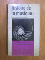 Roland Manuel - Histoire de la musique (volumul 1). Des origines a Jean-Sebastien Bach