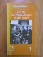 Stefan Borbely - Despre Thomas Mann si alte eseuri