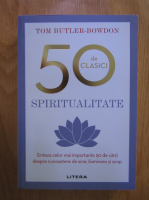 Tom Butler Bowdon - 50 de clasici. Spiritualitate