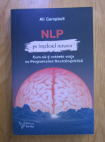 Ali Campbell - NLP pe intelesul tuturor. Cum sa-ti schimbi viata cu programarea neurolingvistica