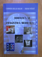 Carmen Delia Halmi - Biofizica si imagistica medicala (volumul 1)