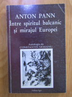 Anticariat: Constantin Mohanu - Anton Pann: intre spiritul balcanic si mirajul Europei