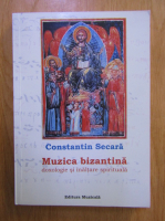 Constantin Secara - Muzica bizantina: doxologie si inaltare spirituala