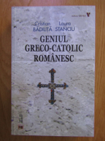 Cristian Badilita, Laura Stanciu - Geniul greco-catolic romanesc