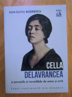 Dan Silviu Boerescu - Cella Delavrancea si povestile ei incredibile de amor si arta