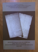 Dumitru Suciu - Revolutia transilvana de la 1848-1849. Date, realitati si fapte reflectate in documentele bisericesti ortodoxe (1848-1850)