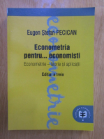 Eugen Stefan Pecican - Econometria pentru...economisti. Teorie si aplicatii