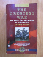 Anticariat: Gerald Astor - The greatest war. The battle of the bulge to Hiroshima (volumul 3)