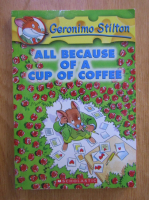 Anticariat: Geronimo Stilton. All because of a cup of coffee