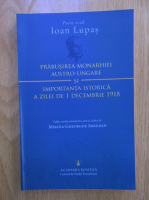 Ioan Lupas - Prabusirea monarhiei austro-ungare si importanta istorica a zilei de 1 Decembrie 1918