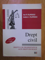 Ion P. Filipescu - Drept civil. Dreptul de proprietate si alte drepturi reale