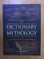 J. A. Coleman - The dictionary of mythology. An A-Z of themes, legends and heroes
