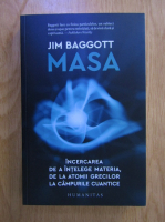 Jim Baggott - Masa: incercarea de a intelege materia, de la atomii grecilor la campurile cuantice
