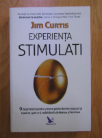 Jim Curtis - Experienta stimulati. 9 deprinderi pentru a trece peste durere, esecuri si traume, spre a-ti redobandi sanatatea si fericirea