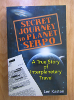 Len Kasten - Secret journey to planet Serpo. A true story of interplanetary travel