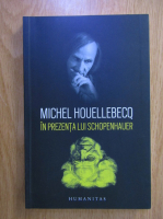 Anticariat: Michel Houellebecq - In prezenta lui Schopenhauer