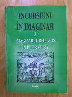Mircea Braga - Incursiuni in imaginar, volumul 3. Imaginarul religios in literatura