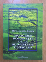 Mirela Zamilia Danciu - Graiurile romanesti de la sud-vest de Timisoara