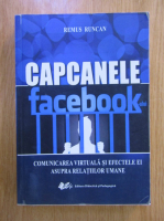 Remus Runcan - Capcanele Facebook-ului. Comunicarea virtuala si efectele ei asupra relatiilor umane