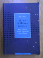 Rob de Wijk - The art of military coercion. Why de west's military superiority scarcely matters