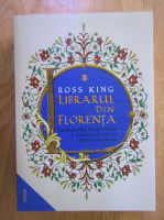 Anticariat: Ross King - Librarul din Florenta. Vespasiano da Bisticci si manuscrisele care au iluminat Renasterea